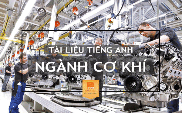 Dịch tiếng anh chuyên ngành kỹ thuật cơ khí 1 Dịch tiếng anh chuyên ngành kỹ thuật cơ khí